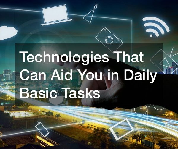 Technologies That Can Aid You in Daily Basic Tasks