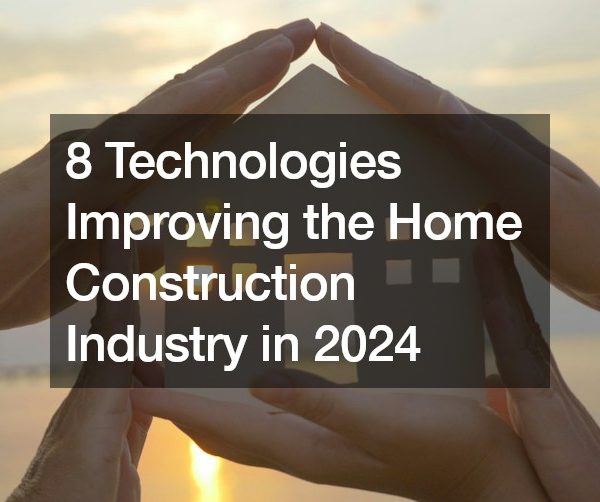 8 Technologies Improving the Home Construction Industry in 2024