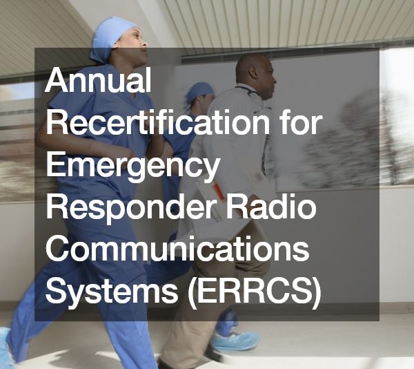 Annual Recertification for Emergency Responder Radio Communications Systems (ERRCS)