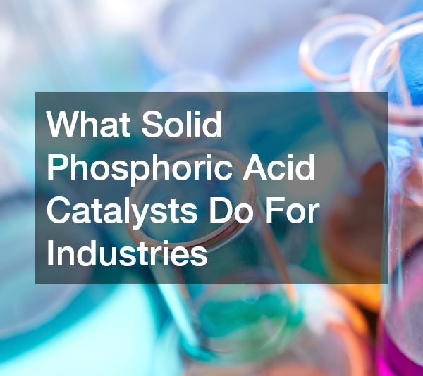What Solid Phosphoric Acid Catalysts Do For Industries